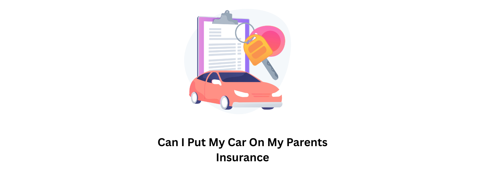 can i put my car on my parents insurance​